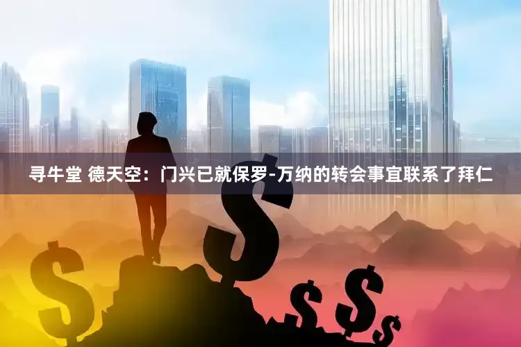 寻牛堂 德天空：门兴已就保罗-万纳的转会事宜联系了拜仁